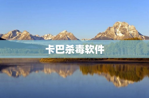 卡巴杀毒软件：保护你的电脑安全