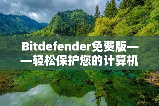 Bitdefender免费版——轻松保护您的计算机