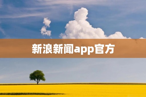 新浪新闻app官方:第一时间获取全球热点资讯 新浪新闻app官方:第一时间获取全球热点资讯
