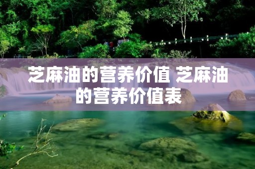 芝麻油的营养价值 芝麻油的营养价值表