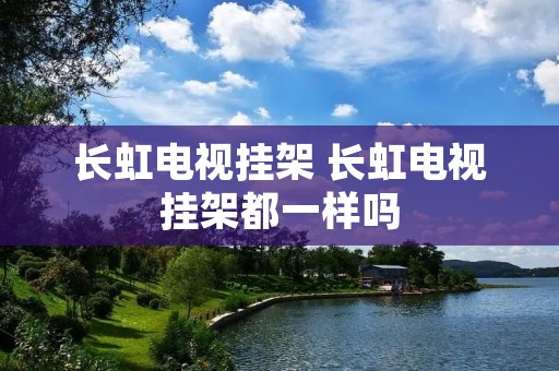 长虹电视挂架 长虹电视挂架都一样吗