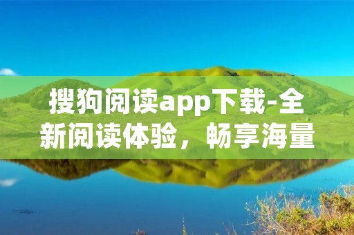 搜狗阅读app下载-全新阅读体验,畅享海量图书资源 搜狗阅读app下载-全新阅读体验,畅享海量图书资源