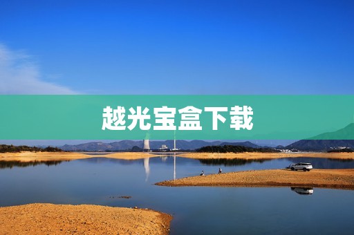 越光宝盒下载:一款强大的视频制作软件 越光宝盒下载:一款强大的视频制作软件