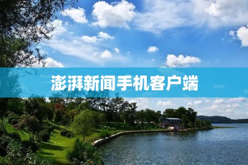 澎湃新闻手机客户端:掌握时事,了解全球 澎湃新闻手机客户端:掌握时事,了解全球