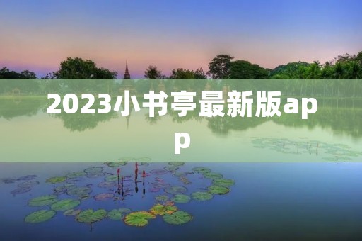 2023小书亭最新版app：文化与智慧的融合