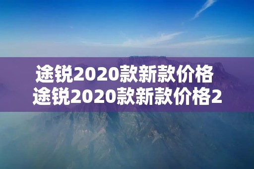 途锐2020款新款价格 途锐2020款新款价格20t