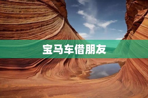 宝马车借朋友：一段车友之间的特殊情谊