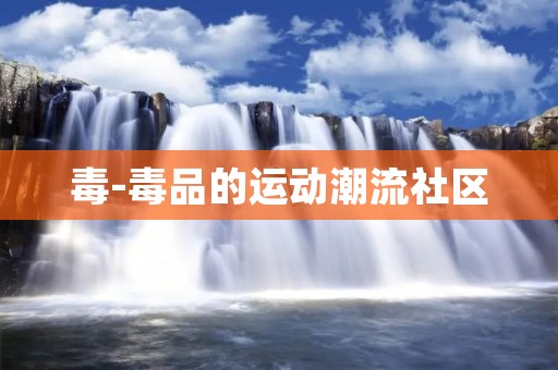 毒-毒品的运动潮流社区：探索黑暗与危险的边缘
