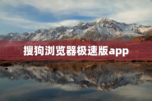 搜狗浏览器极速版app:高速、安全、便捷的移动浏览器 搜狗浏览器极速版app:高速、安全、便捷的移动浏览器