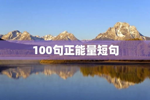 100句正能量短句:让你每天都充满动力、自信和勇气 100句正能量短句:让你每天都充满动力、自信和勇气