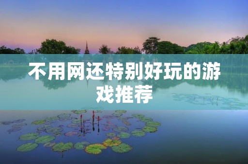 不用网还特别好玩的游戏推荐