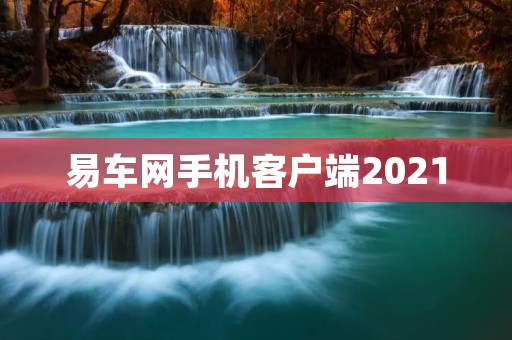 易车网手机客户端2021：打造专属汽车生活的智慧出行伙伴