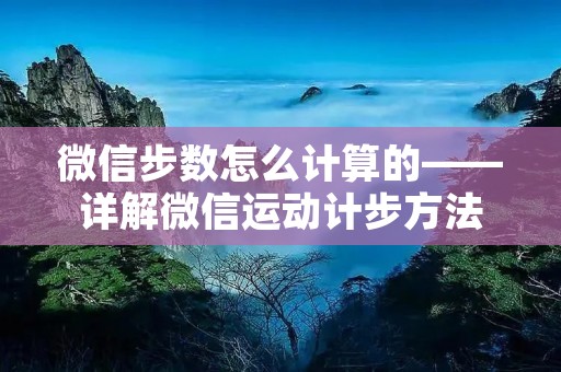 微信步数怎么计算的——详解微信运动计步方法