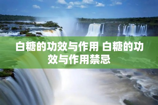 白糖的功效与作用 白糖的功效与作用禁忌