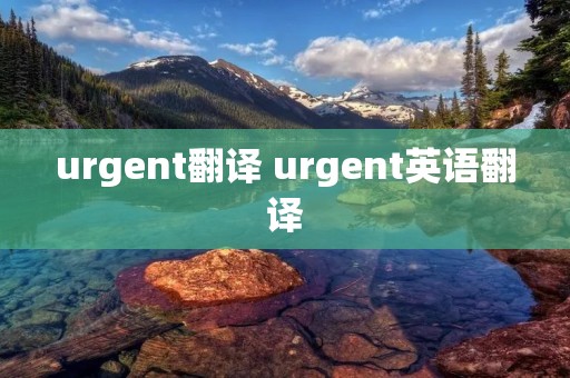 urgent翻译 urgent英语翻译