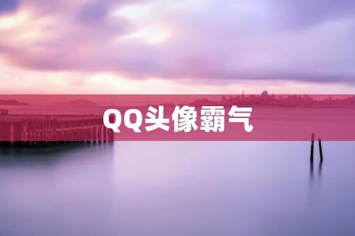 QQ头像霸气:让你成为社交平台上的焦点人物 QQ头像霸气:让你成为社交平台上的焦点人物