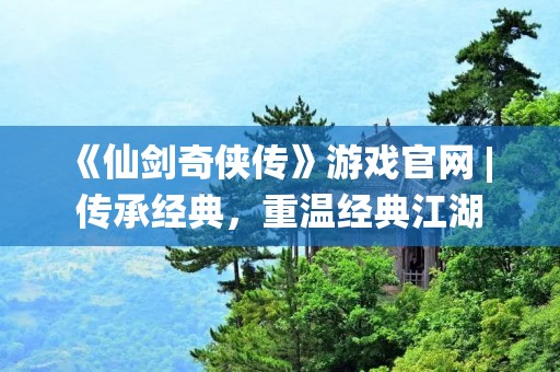 《仙剑奇侠传》游戏官网 | 传承经典,重温经典江湖