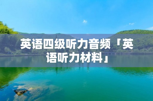 英语四级听力音频「英语听力材料」