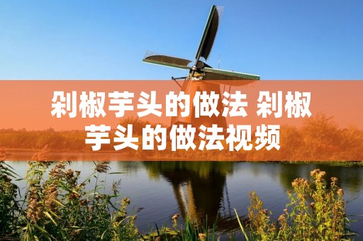 剁椒芋头的做法 剁椒芋头的做法视频