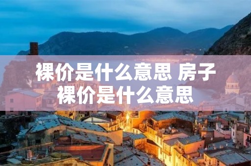裸价是什么意思 房子裸价是什么意思