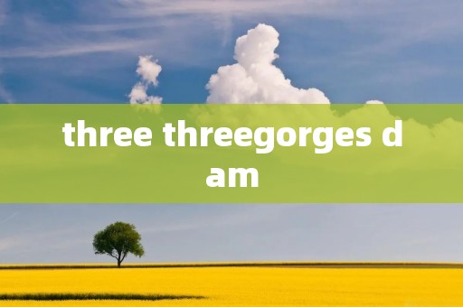 three threegorges dam