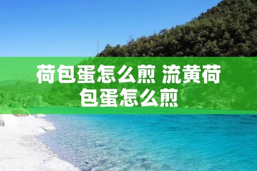荷包蛋怎么煎 流黄荷包蛋怎么煎