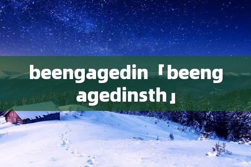 beengagedin「beengagedinsth」 beengagedin「beengagedinsth」