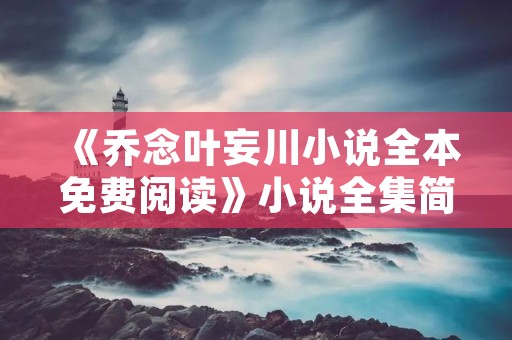《乔念叶妄川小说全本免费阅读》小说全集简介
