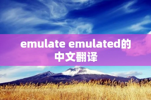 emulate emulated的中文翻译