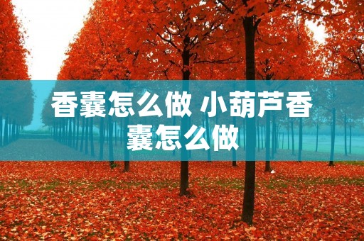 香囊怎么做 小葫芦香囊怎么做