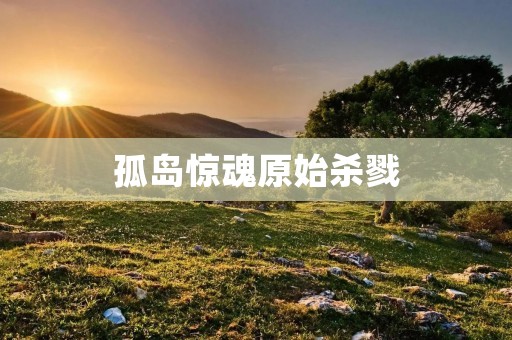 孤岛惊魂原始杀戮：在荒野中生存的极限挑战！