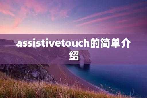 assistivetouch的简单介绍 assistivetouch的简单介绍