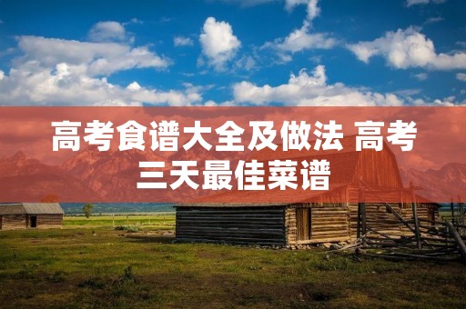 高考食谱大全及做法 高考三天最佳菜谱