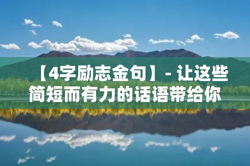 【4字励志金句】- 让这些简短而有力的话语带给你动力和力量
