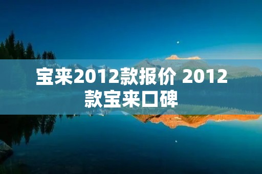 宝来2012款报价 2012款宝来口碑 宝来2012款报价 2012款宝来口碑