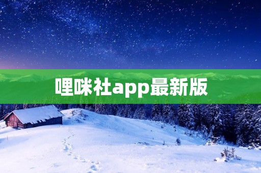哩咪社app最新版:打造全新社交体验 哩咪社app最新版:打造全新社交体验