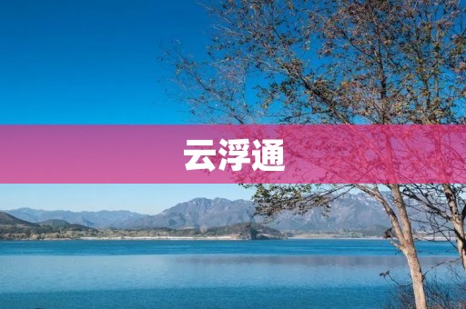 云浮通：连接你我心灵的桥梁