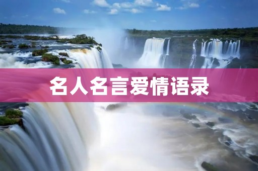 名人名言爱情语录：感受名人的智慧和情感