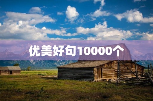 优美好句10000个:给你带来无限美好的文字魔力 优美好句10000个:给你带来无限美好的文字魔力
