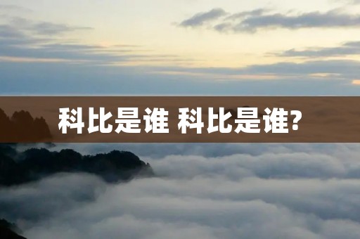 科比是谁 科比是谁?