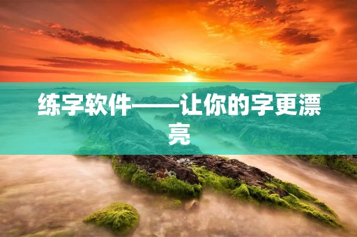 练字软件——让你的字更漂亮