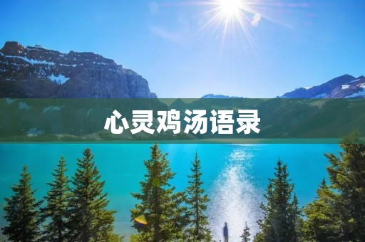 心灵鸡汤语录:正能量传递的心灵滋养