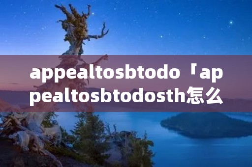 appealto**todo「appealto**todosth怎么读」