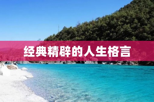 经典精辟的人生格言:智慧启迪人生之路 经典精辟的人生格言:智慧启迪人生之路