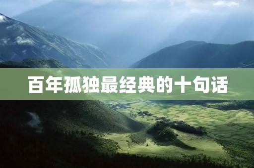 百年孤独最经典的十句话：穿越百年时光的灵魂触动