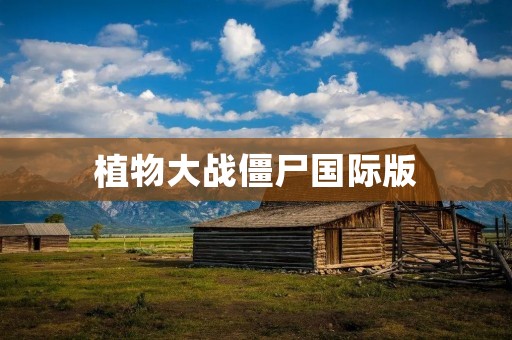植物大战僵尸国际版:玩遍全球的经典塔防游戏 植物大战僵尸国际版:玩遍全球的经典塔防游戏