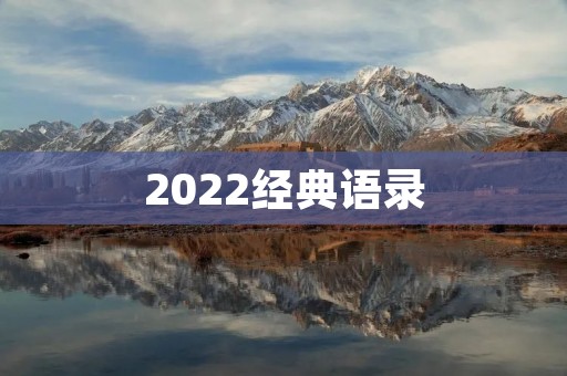 2022经典语录:激励你的心灵,启迪你的人生 2022经典语录:激励你的心灵,启迪你的人生
