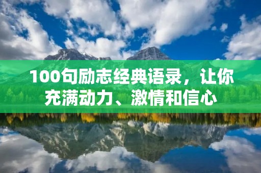 100句励志经典语录,让你充满动力、**和信心 100句励志经典语录,让你充满动力、**和信心