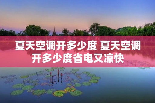 夏天空调开多少度 夏天空调开多少度省电又凉快 夏天空调开多少度 夏天空调开多少度省电又凉快