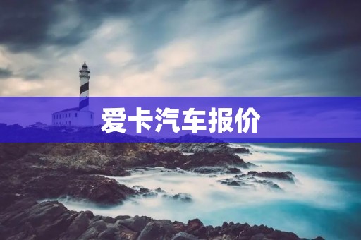 爱卡汽车报价:全方位解读最新车型价格动态 爱卡汽车报价:全方位解读最新车型价格动态